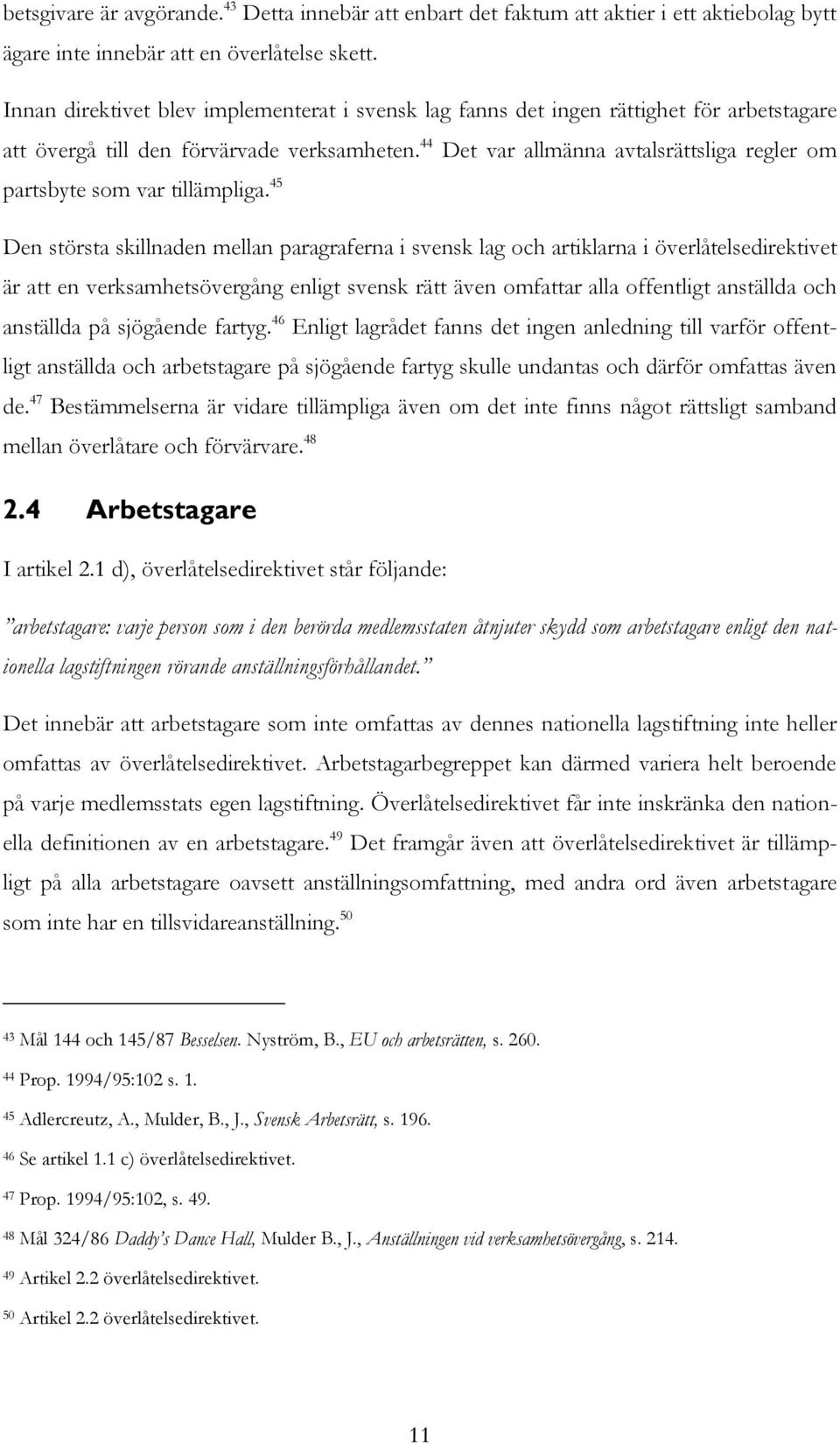 44 Det var allmänna avtalsrättsliga regler om partsbyte som var tillämpliga.