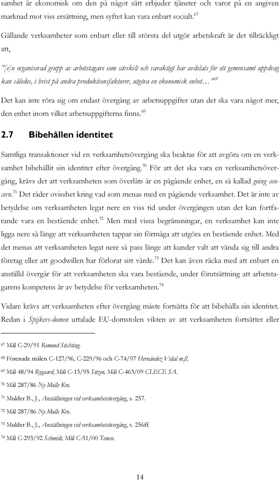 uppdrag kan således, i brist på andra produktionsfaktorer, utgöra en ekonomisk enhet 68 Det kan inte röra sig om endast övergång av arbetsuppgifter utan det ska vara något mer, den enhet inom vilket