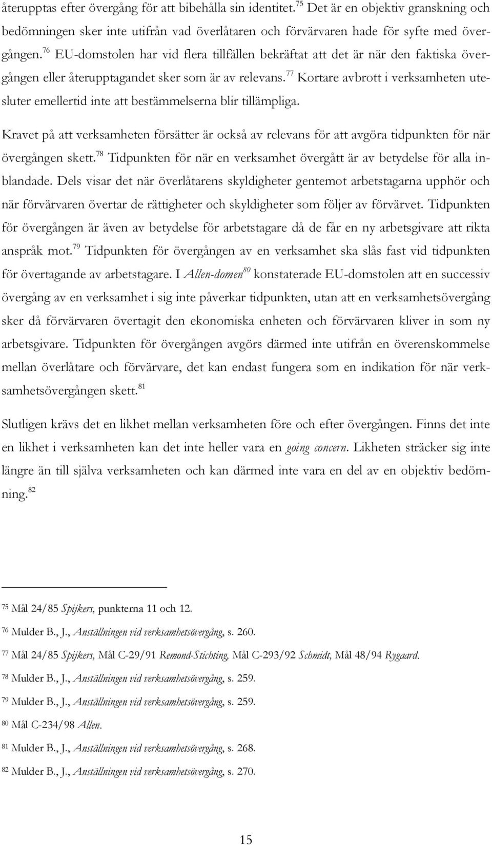 77 Kortare avbrott i verksamheten utesluter emellertid inte att bestämmelserna blir tillämpliga.