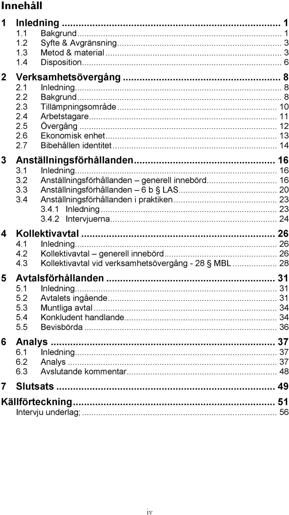 .. 16 3.3 Anställningsförhållanden 6 b LAS... 20 3.4 Anställningsförhållanden i praktiken... 23 3.4.1 Inledning... 23 3.4.2 Intervjuerna... 24 4 Kollektivavtal... 26 4.