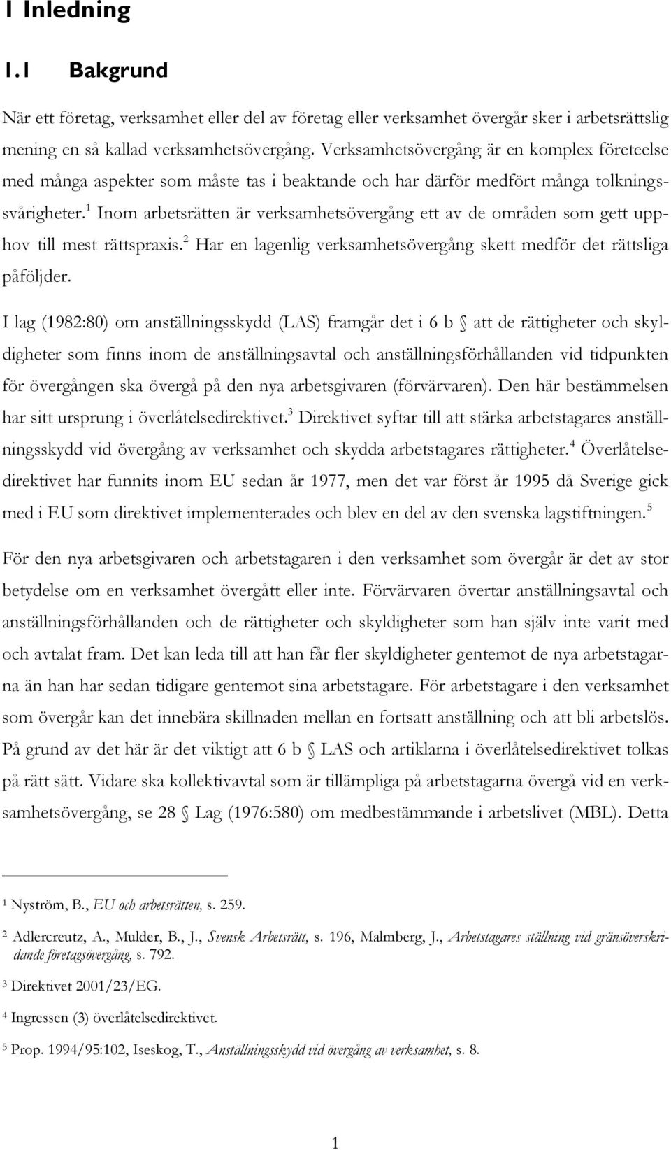 1 Inom arbetsrätten är verksamhetsövergång ett av de områden som gett upphov till mest rättspraxis. 2 Har en lagenlig verksamhetsövergång skett medför det rättsliga påföljder.