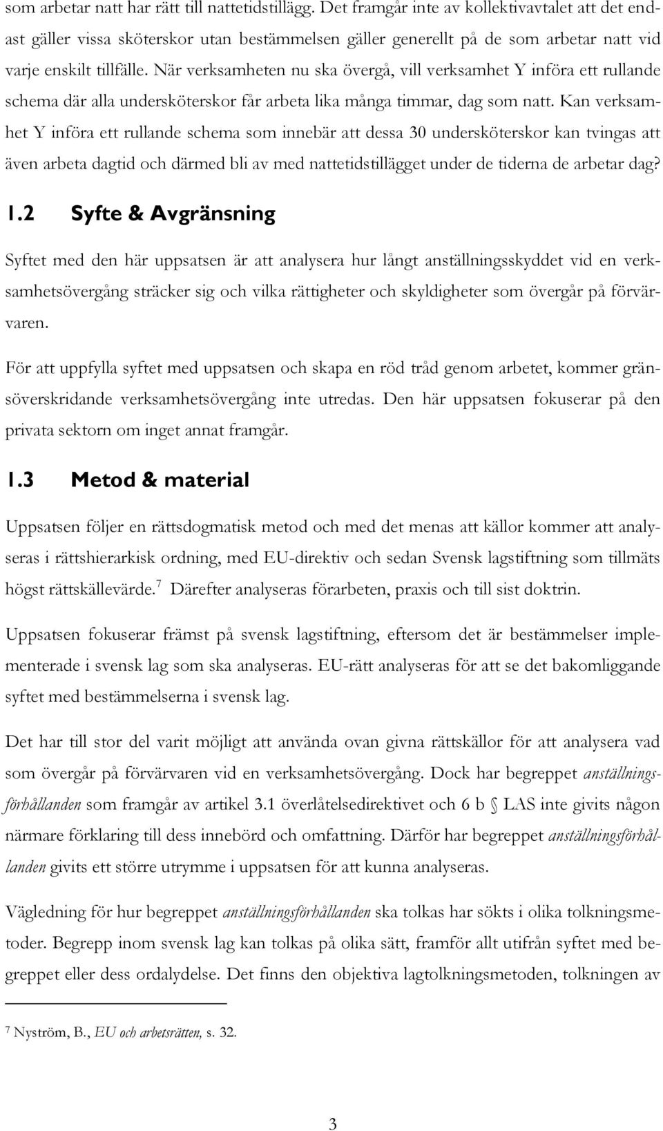 När verksamheten nu ska övergå, vill verksamhet Y införa ett rullande schema där alla undersköterskor får arbeta lika många timmar, dag som natt.