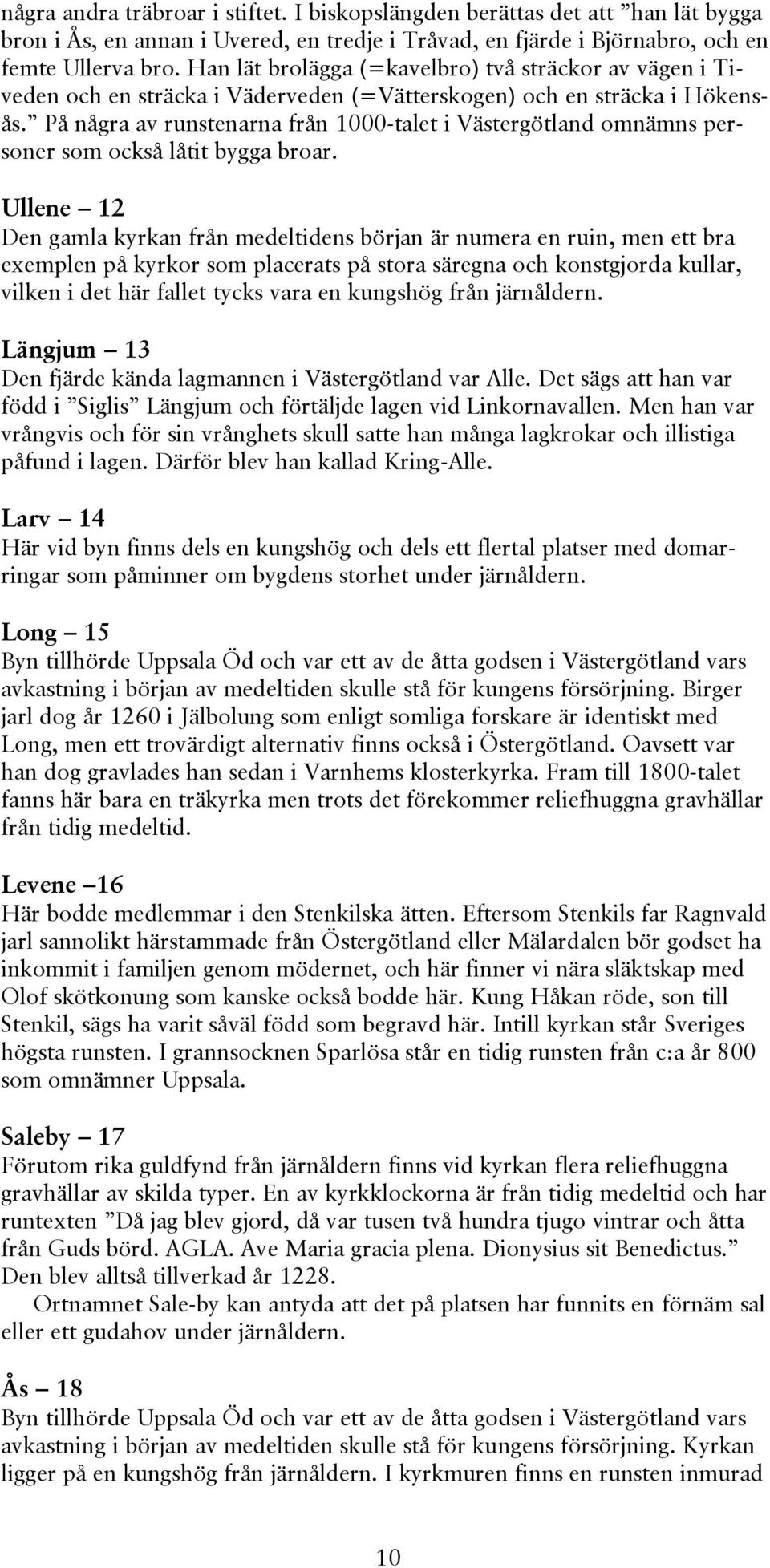 På några av runstenarna från 1000-talet i Västergötland omnämns personer som också låtit bygga broar.