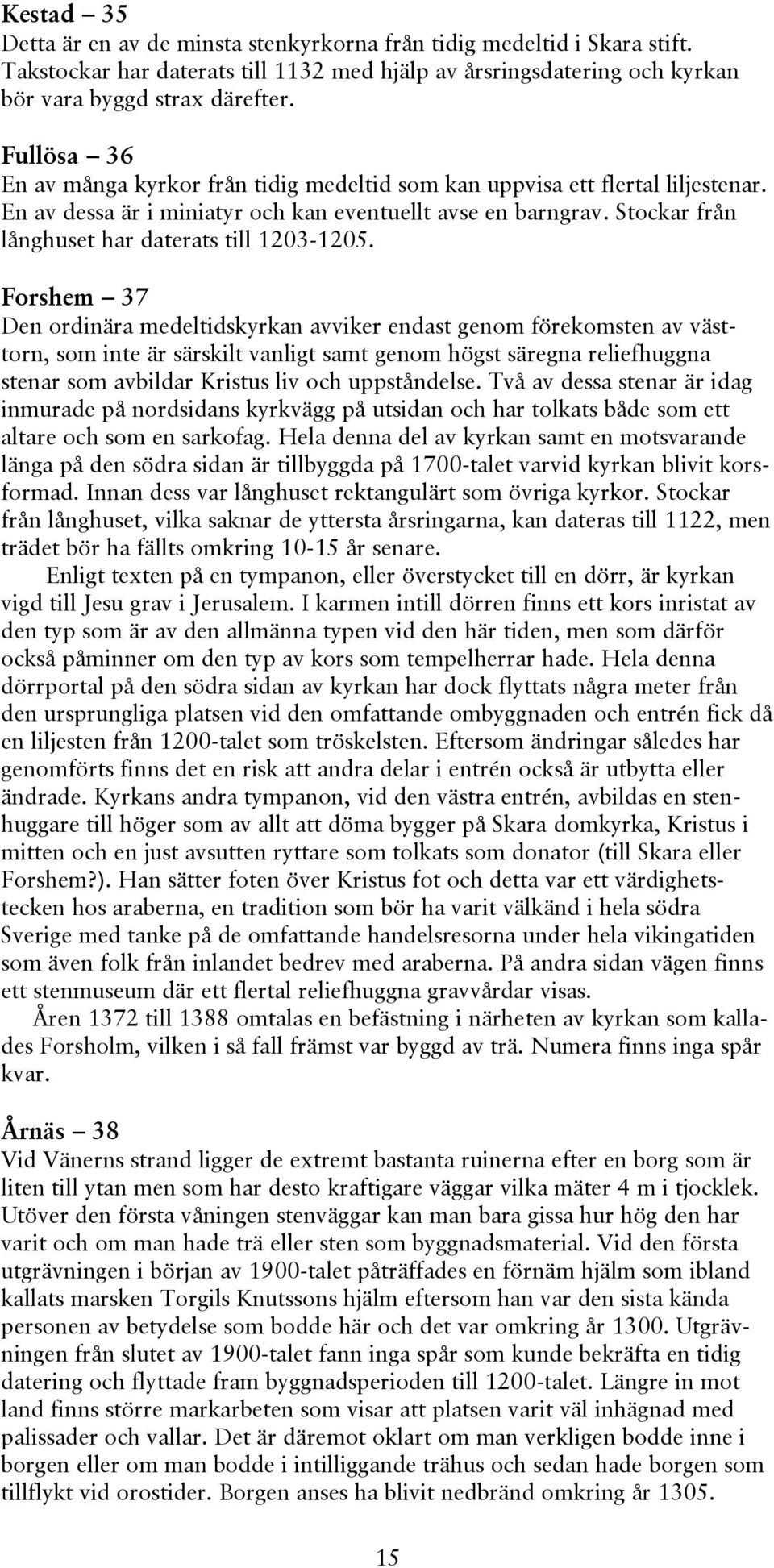 Stockar från långhuset har daterats till 1203-1205.