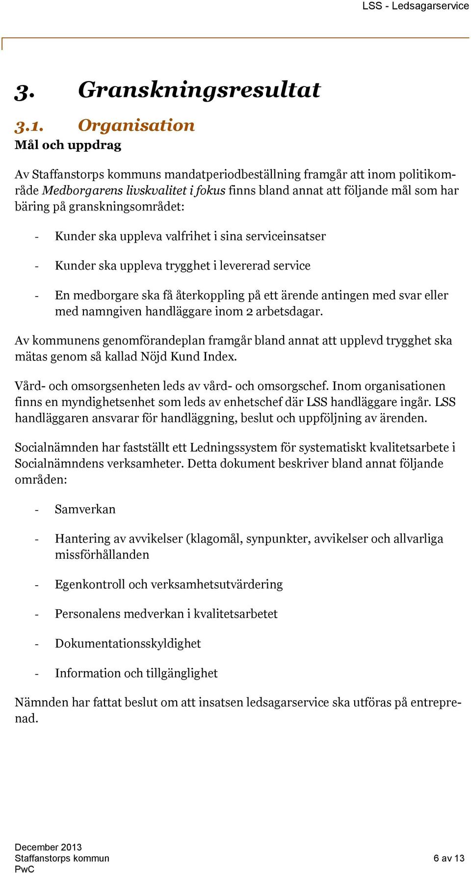 granskningsområdet: - Kunder ska uppleva valfrihet i sina serviceinsatser - Kunder ska uppleva trygghet i levererad service - En medborgare ska få återkoppling på ett ärende antingen med svar eller