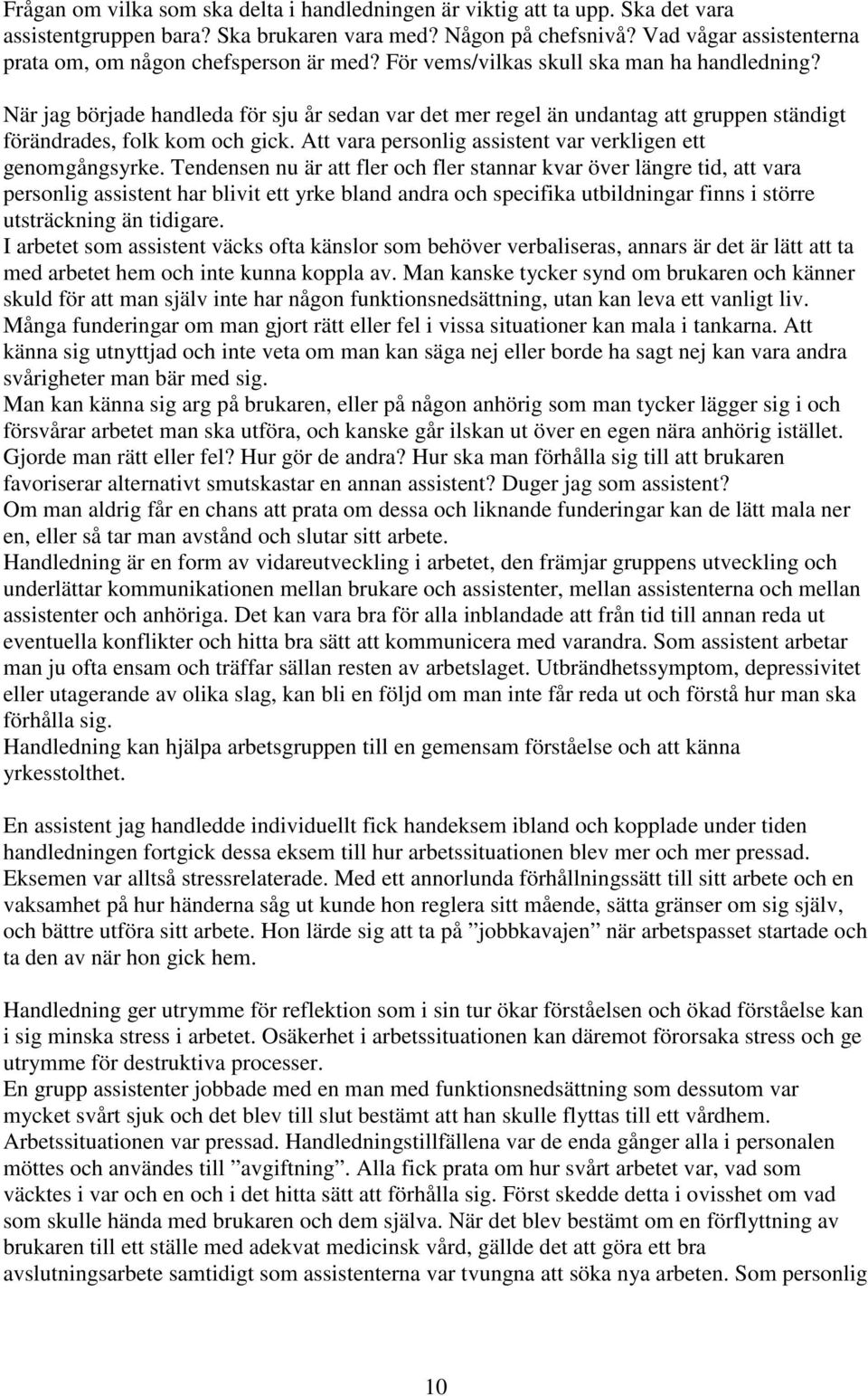 När jag började handleda för sju år sedan var det mer regel än undantag att gruppen ständigt förändrades, folk kom och gick. Att vara personlig assistent var verkligen ett genomgångsyrke.