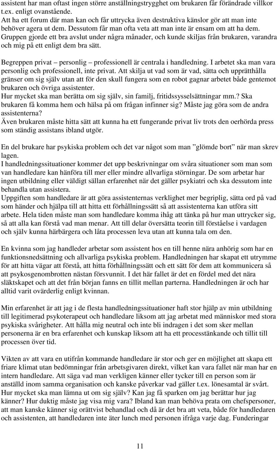 Gruppen gjorde ett bra avslut under några månader, och kunde skiljas från brukaren, varandra och mig på ett enligt dem bra sätt. Begreppen privat personlig professionell är centrala i handledning.