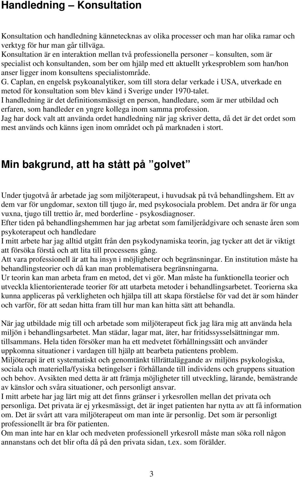 konsultens specialistområde. G. Caplan, en engelsk psykoanalytiker, som till stora delar verkade i USA, utverkade en metod för konsultation som blev känd i Sverige under 1970-talet.