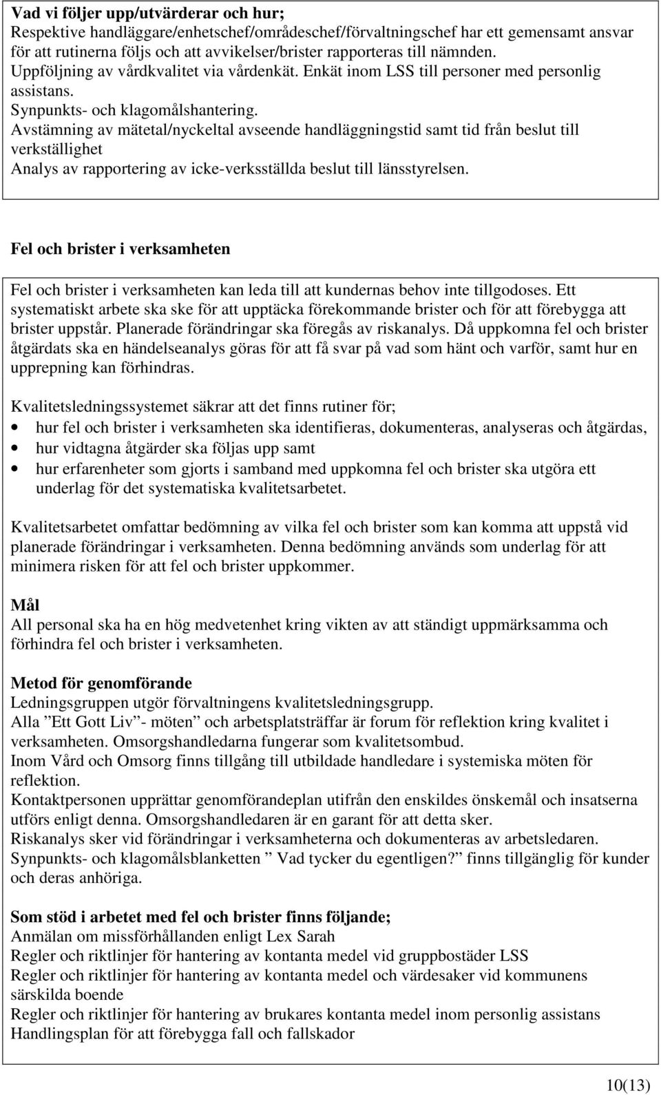 Avstämning av mätetal/nyckeltal avseende handläggningstid samt tid från beslut till verkställighet Analys av rapportering av icke-verksställda beslut till länsstyrelsen.