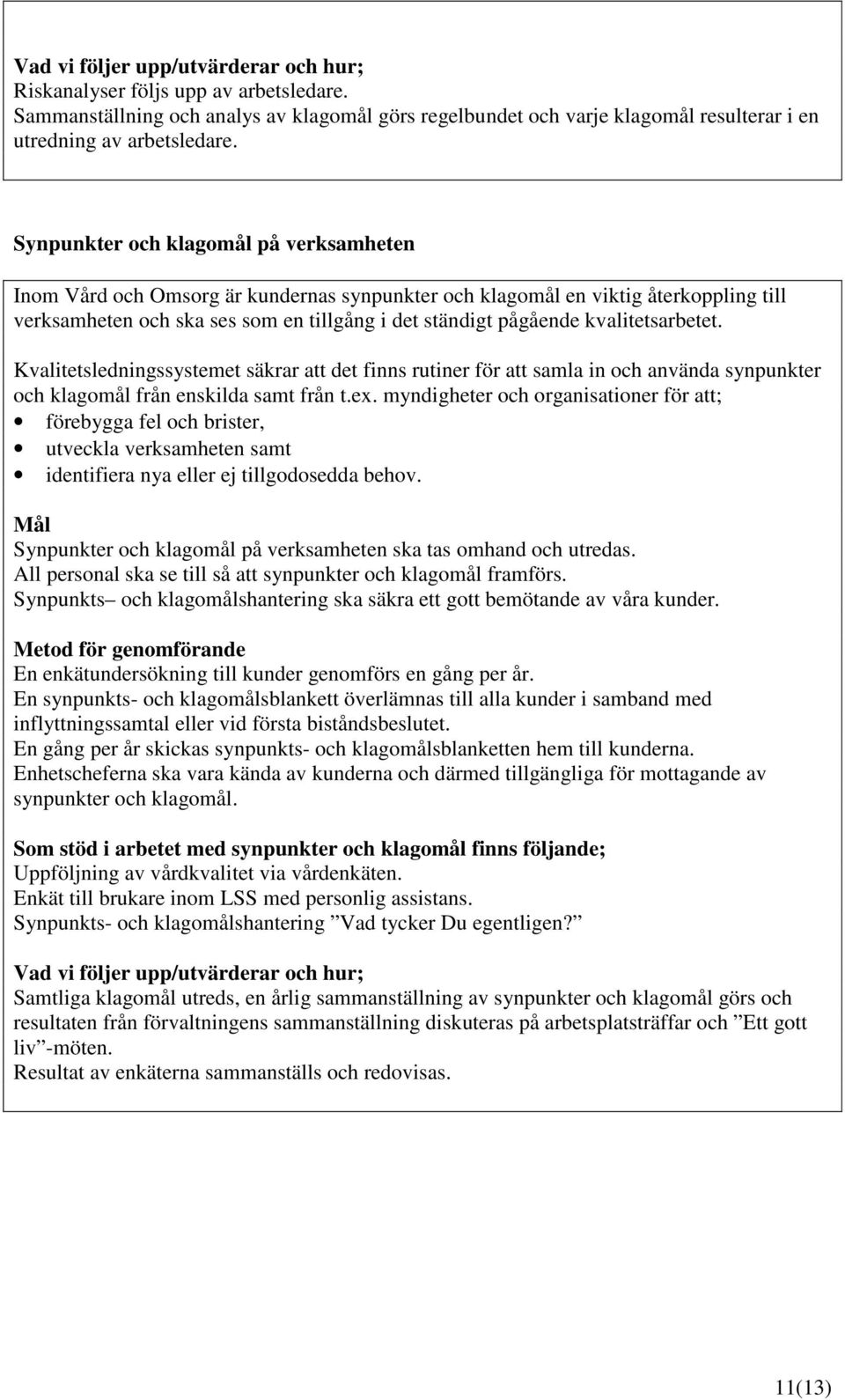 kvalitetsarbetet. Kvalitetsledningssystemet säkrar att det finns rutiner för att samla in och använda synpunkter och klagomål från enskilda samt från t.ex.