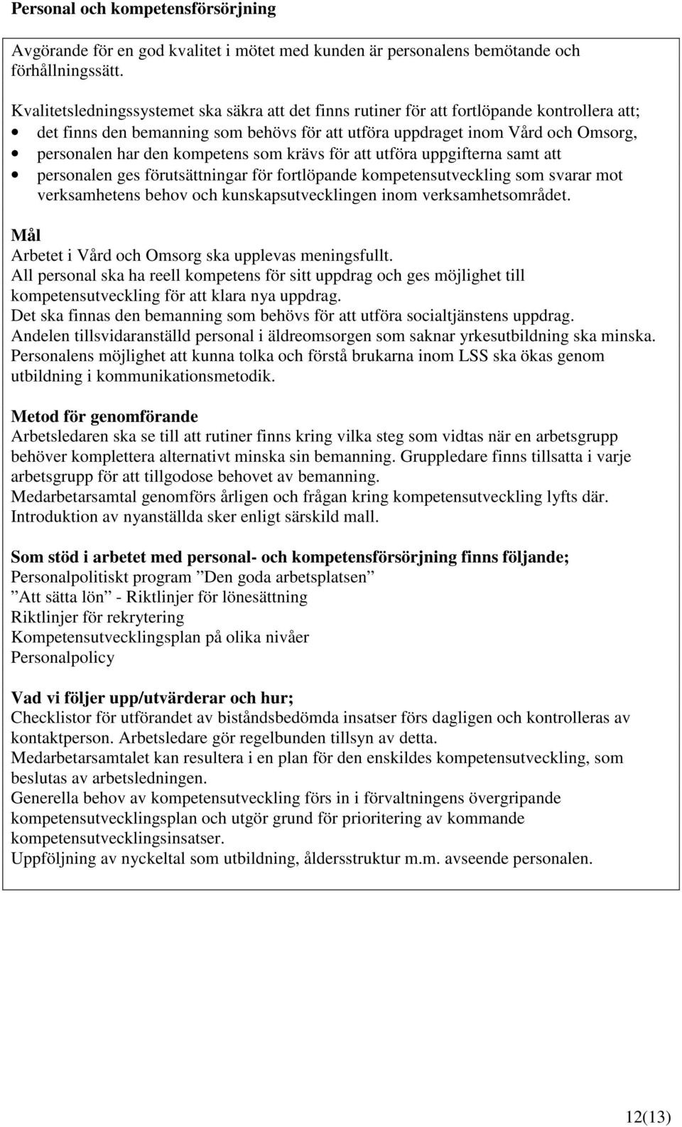 kompetens som krävs för att utföra uppgifterna samt att personalen ges förutsättningar för fortlöpande kompetensutveckling som svarar mot verksamhetens behov och kunskapsutvecklingen inom