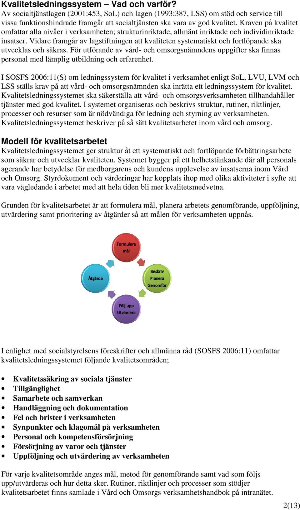 Kraven på kvalitet omfattar alla nivåer i verksamheten; strukturinriktade, allmänt inriktade och individinriktade insatser.