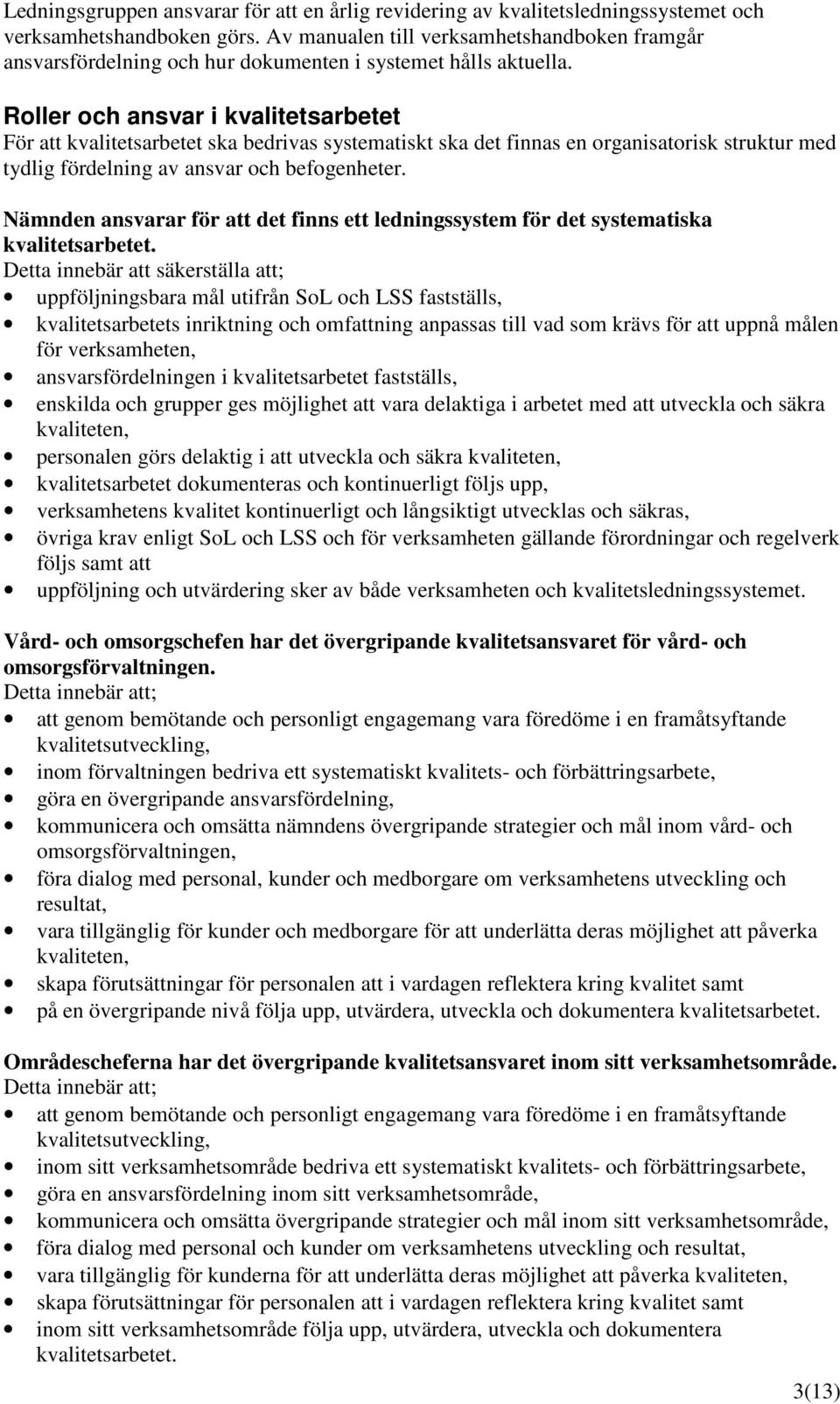 Roller och ansvar i kvalitetsarbetet För att kvalitetsarbetet ska bedrivas systematiskt ska det finnas en organisatorisk struktur med tydlig fördelning av ansvar och befogenheter.