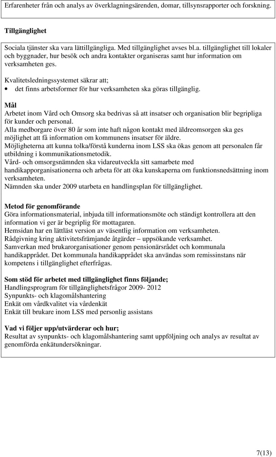 Arbetet inom Vård och Omsorg ska bedrivas så att insatser och organisation blir begripliga för kunder och personal.