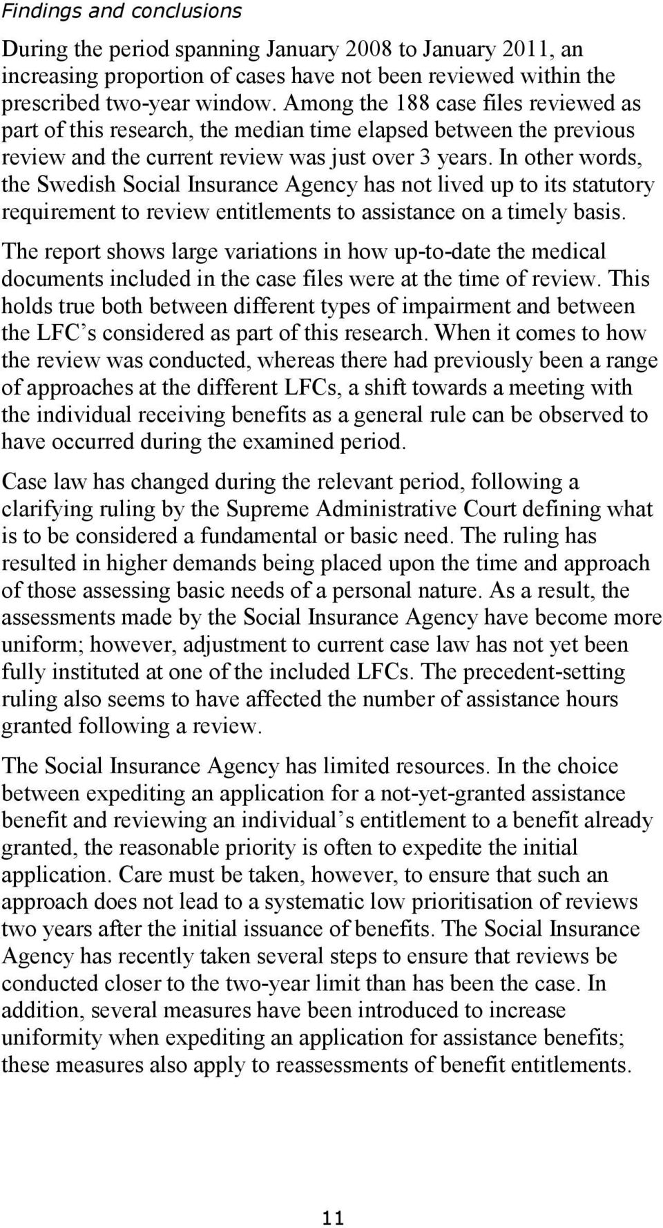 In other words, the Swedish Social Insurance Agency has not lived up to its statutory requirement to review entitlements to assistance on a timely basis.