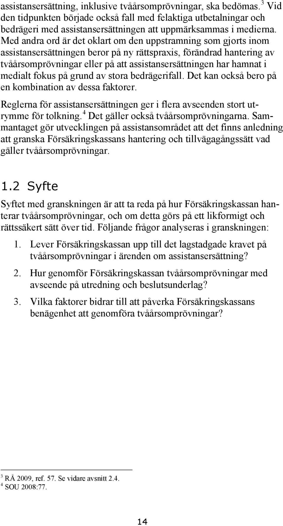 Med andra ord är det oklart om den uppstramning som gjorts inom assistansersättningen beror på ny rättspraxis, förändrad hantering av tvåårsomprövningar eller på att assistansersättningen har hamnat