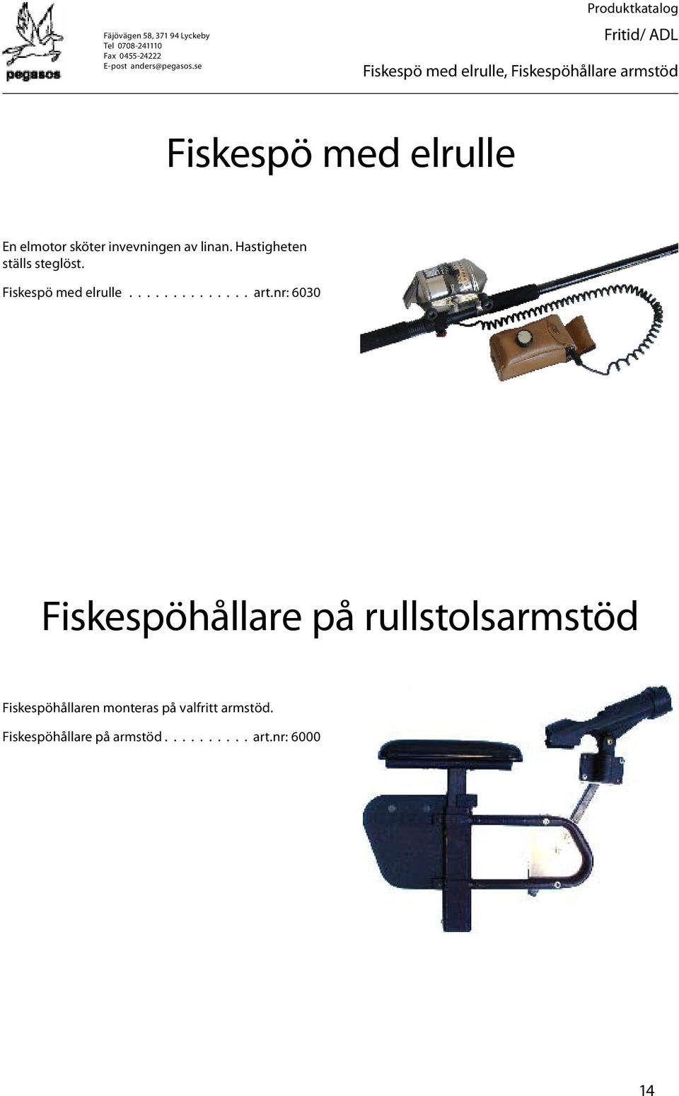Fiskespö med elrulle.............. art.