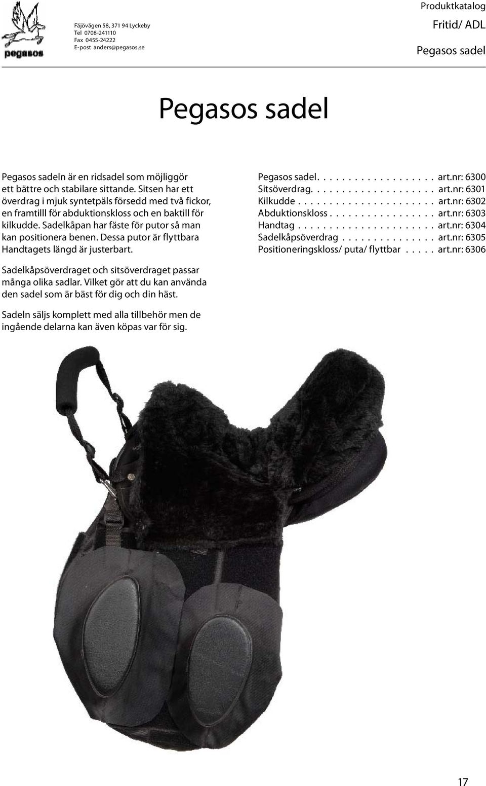 Dessa putor är flyttbara Handtagets längd är justerbart. Pegasos sadel................... art.nr: 6300 Sitsöverdrag.................... art.nr: 6301 Kilkudde...................... art.nr: 6302 Abduktionskloss.