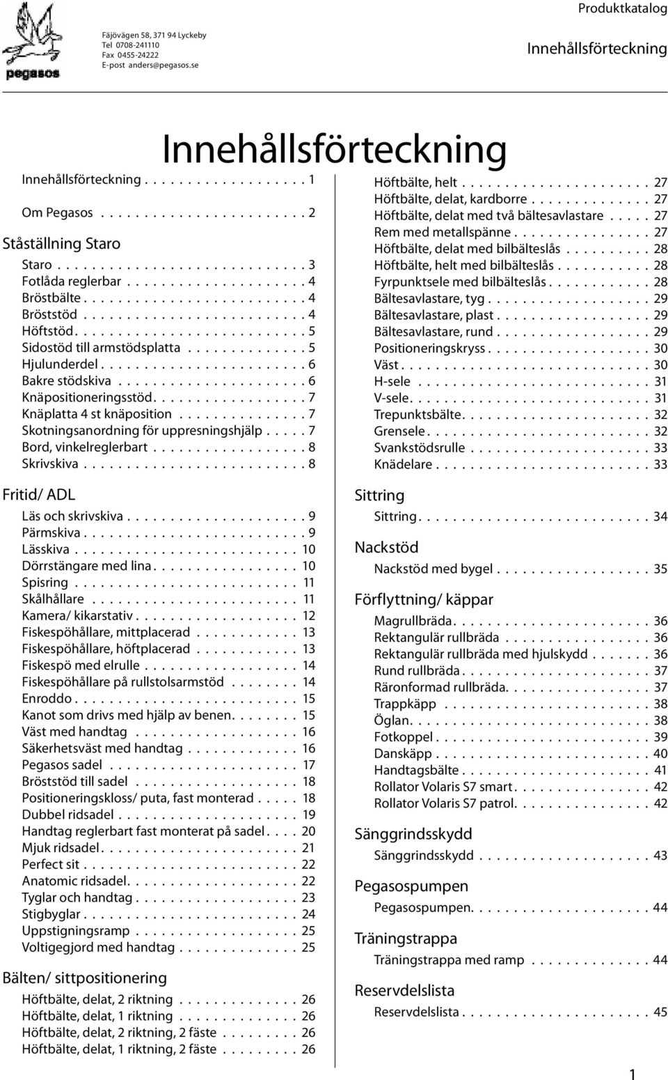 ....................... 6 Bakre stödskiva...................... 6 Knäpositioneringsstöd.................. 7 Knäplatta 4 st knäposition............... 7 Skotningsanordning för uppresningshjälp.