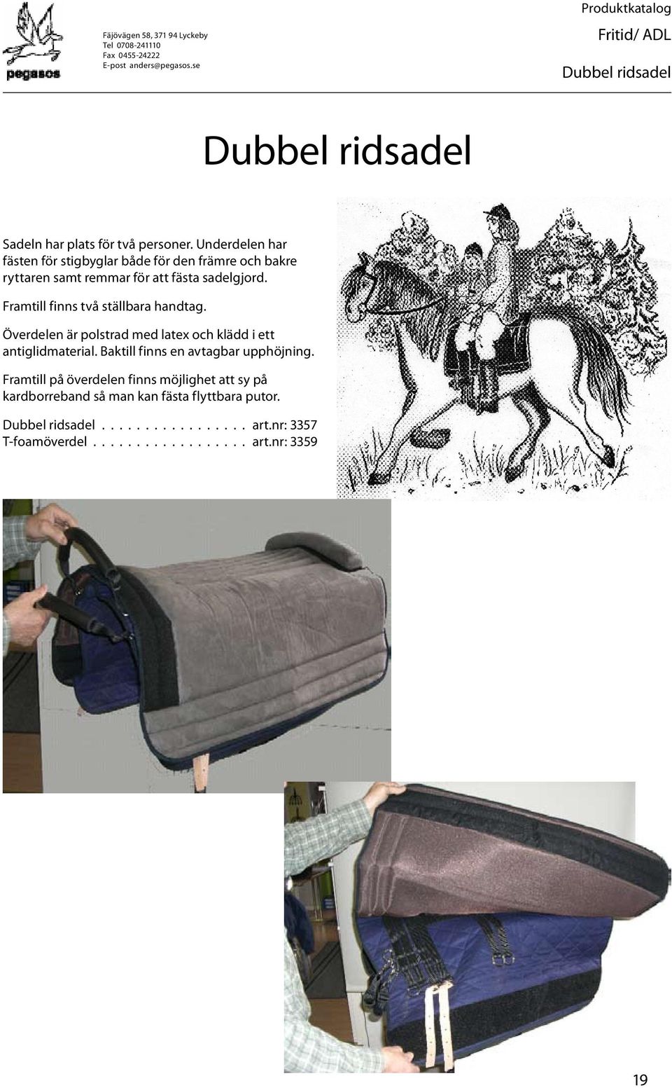 Framtill finns två ställbara handtag. Överdelen är polstrad med latex och klädd i ett antiglidmaterial.