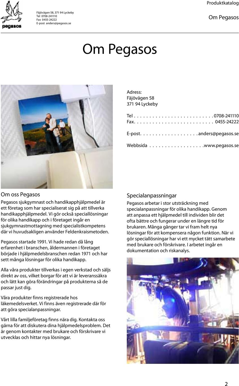 Vi gör också speciallösningar för olika handikapp och i företaget ingår en sjukgymnastmottagning med specialistkompetens där vi huvudsakligen använder Feldenkraismetoden. Pegasos startade 1991.