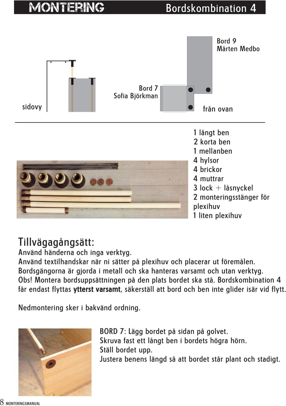 Bordsgängorna är gjorda i metall och ska hanteras varsamt och utan verktyg. Obs! Montera bordsuppsättningen på den plats bordet ska stå.