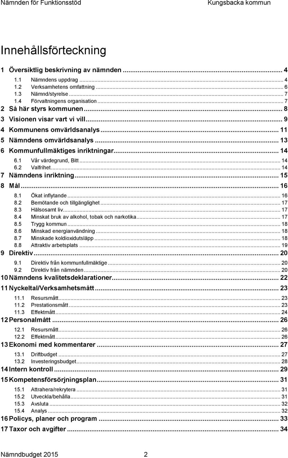 .. 14 6.2 Valfrihet... 14 7 Nämndens inriktning... 15 8 Mål... 16 8.1 Ökat inflytande... 16 8.2 Bemötande och tillgänglighet... 17 8.3 Hälsosamt liv... 17 8.4 Minskat bruk av alkohol, tobak och narkotika.