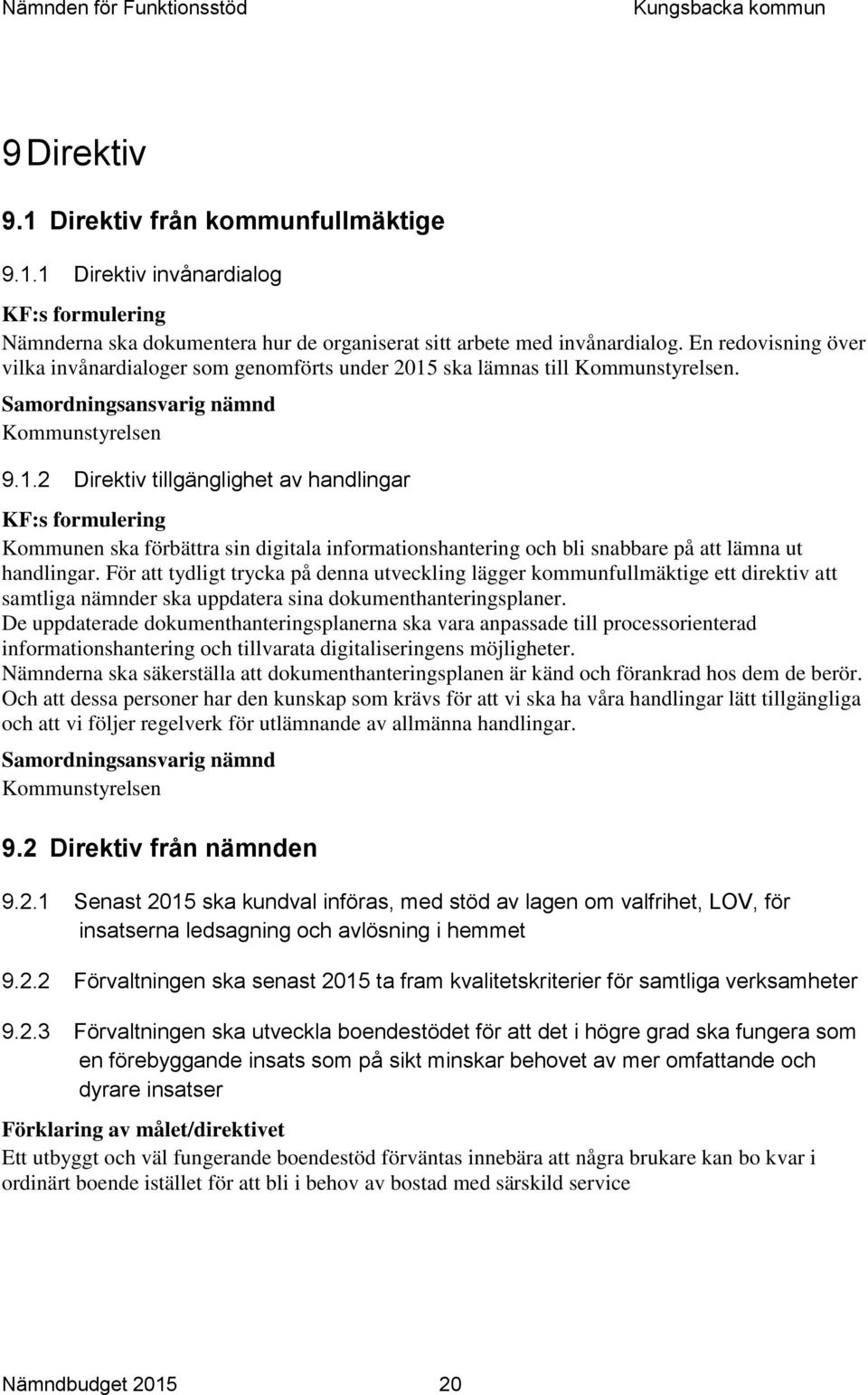 ska lämnas till Kommunstyrelsen. Samordningsansvarig nämnd Kommunstyrelsen 9.1.