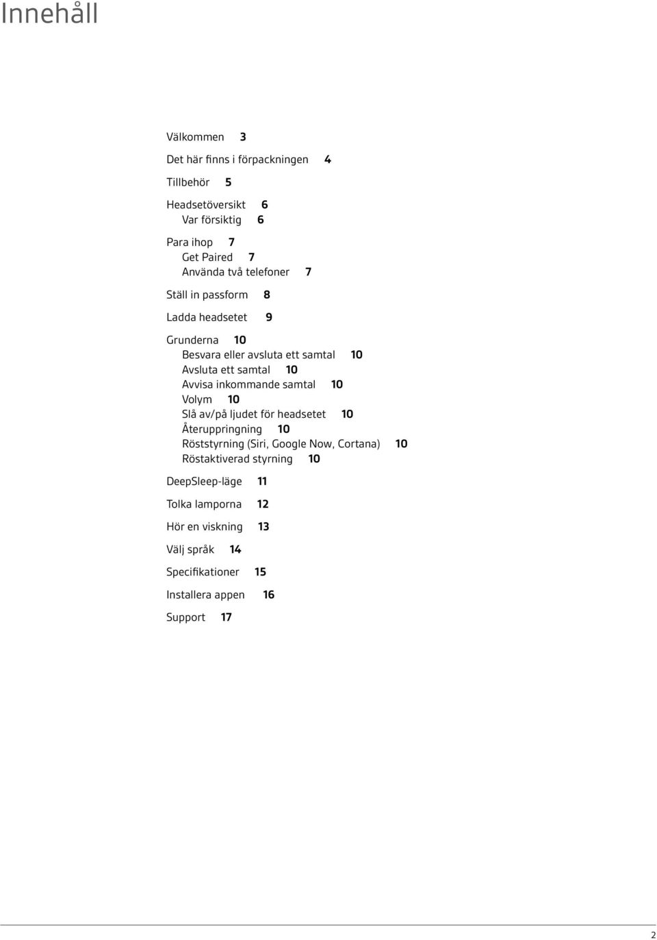 inkommande samtal 10 Volym 10 Slå av/på ljudet för headsetet 10 Återuppringning 10 Röststyrning (Siri, Google Now, Cortana) 10