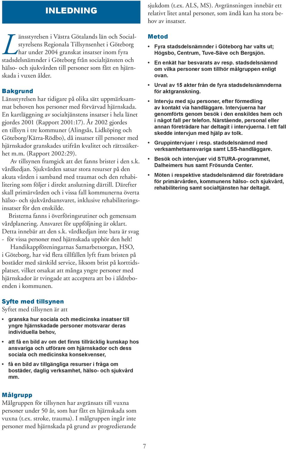 En kartläggning av socialtjänstens insatser i hela länet gjordes 2001 (Rapport 2001:17).