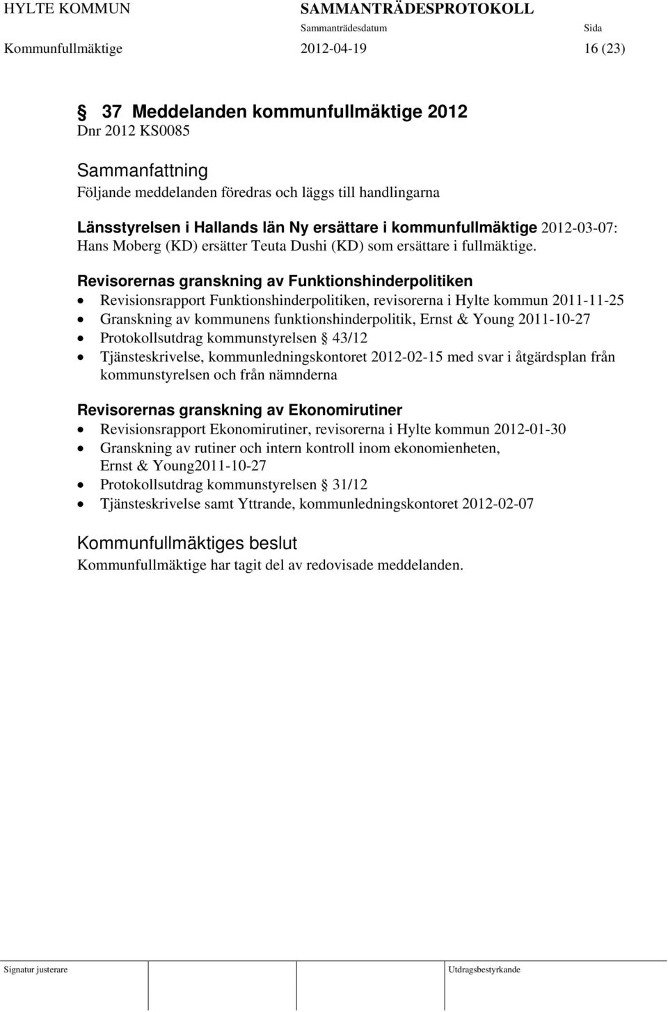 Revisorernas granskning av Funktionshinderpolitiken Revisionsrapport Funktionshinderpolitiken, revisorerna i Hylte kommun 2011-11-25 Granskning av kommunens funktionshinderpolitik, Ernst & Young