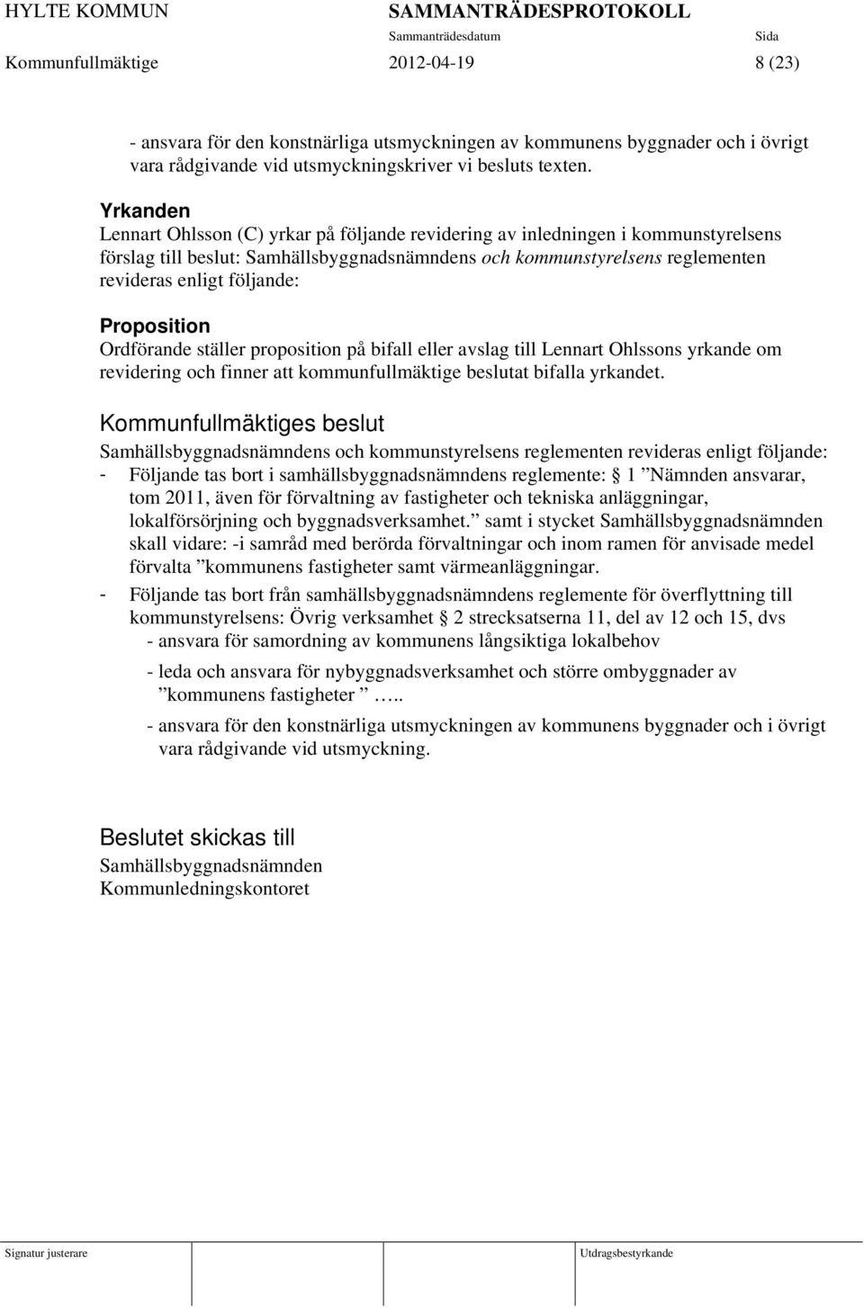 Proposition Ordförande ställer proposition på bifall eller avslag till Lennart Ohlssons yrkande om revidering och finner att kommunfullmäktige beslutat bifalla yrkandet.