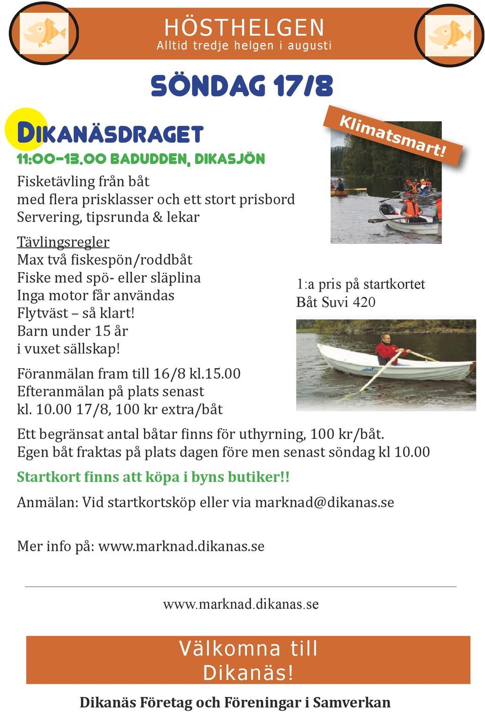 får användas Flytväst så klart! Barn under 15 år i vuxet sällskap! Föranmälan fram till 16/8 kl.15.00 Efteranmälan på plats senast kl. 10.