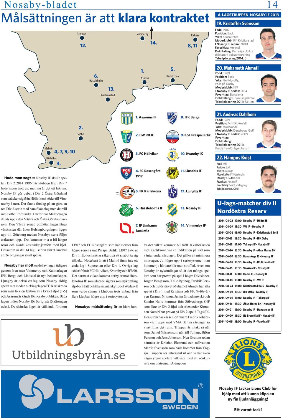 Tabellplacering 2014: 6 6. Hässleholm 13. Kristianstad 1. Asarum 5. Karlskrona 20.