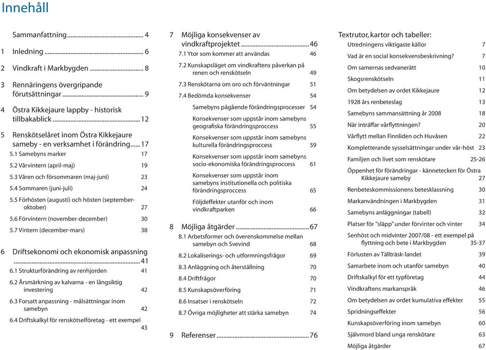 4 Sommaren (juni-juli) 24 5.5 Förhösten (augusti) och hösten (septemberoktober) 27 5.6 Förvintern (november-december) 30 5.7 Vintern (december-mars) 38 6 Driftsekonomi och ekonomisk anpassning...41 6.