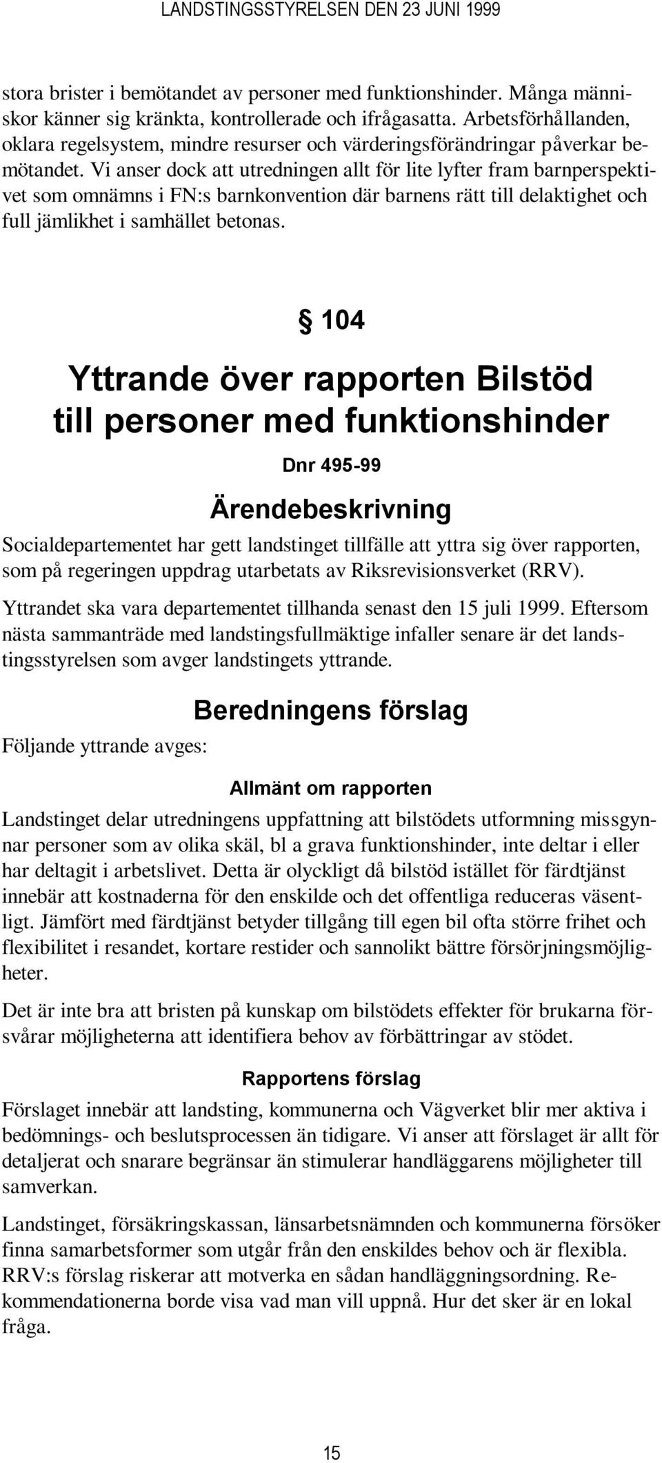 Vi anser dock att utredningen allt för lite lyfter fram barnperspektivet som omnämns i FN:s barnkonvention där barnens rätt till delaktighet och full jämlikhet i samhället betonas.