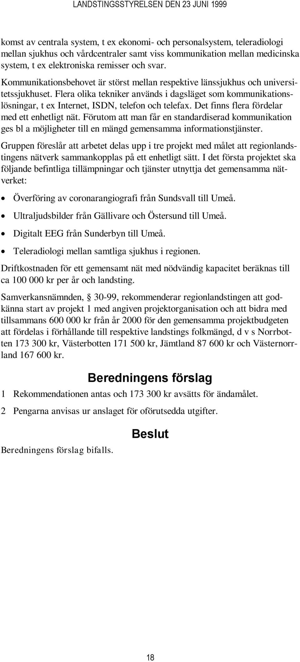 Det finns flera fördelar med ett enhetligt nät. Förutom att man får en standardiserad kommunikation ges bl a möjligheter till en mängd gemensamma informationstjänster.