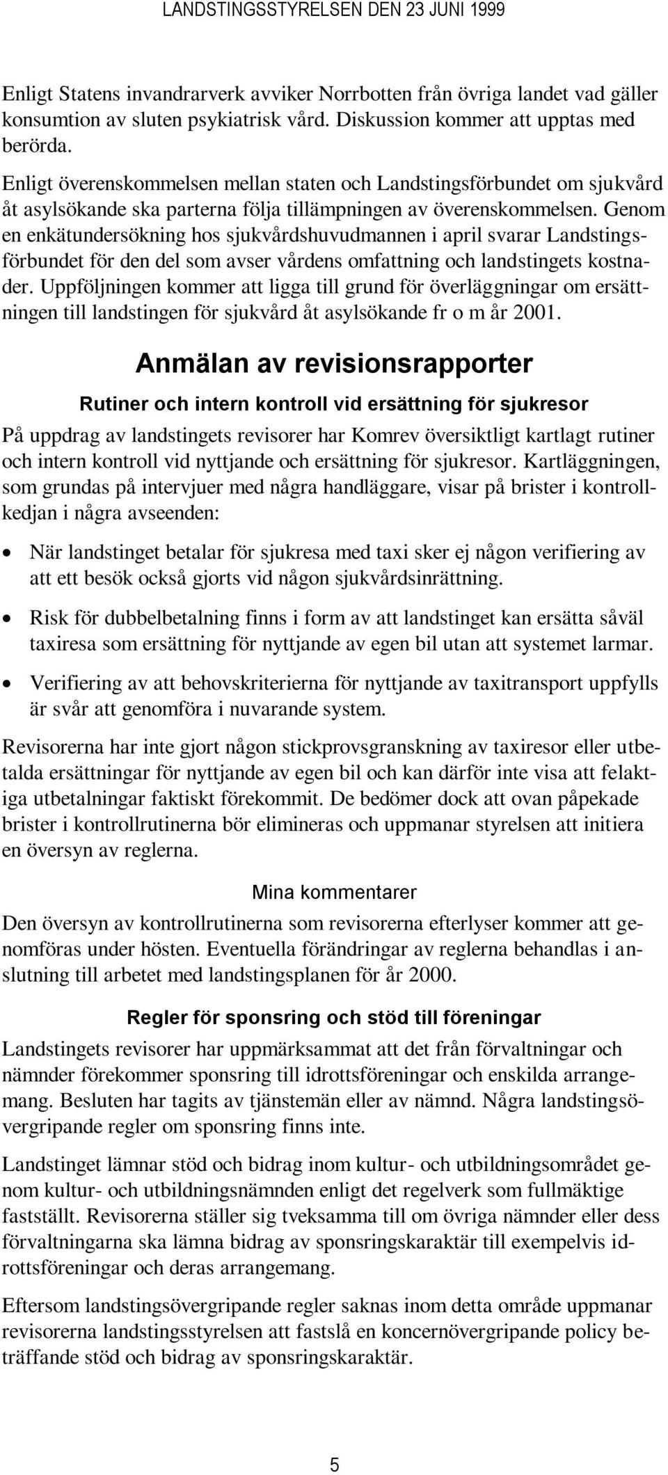 Genom en enkätundersökning hos sjukvårdshuvudmannen i april svarar Landstingsförbundet för den del som avser vårdens omfattning och landstingets kostnader.