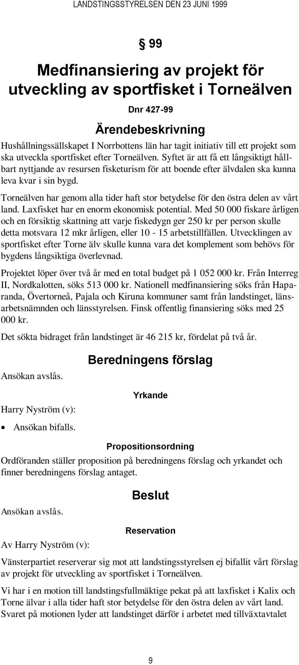 Torneälven har genom alla tider haft stor betydelse för den östra delen av vårt land. Laxfisket har en enorm ekonomisk potential.