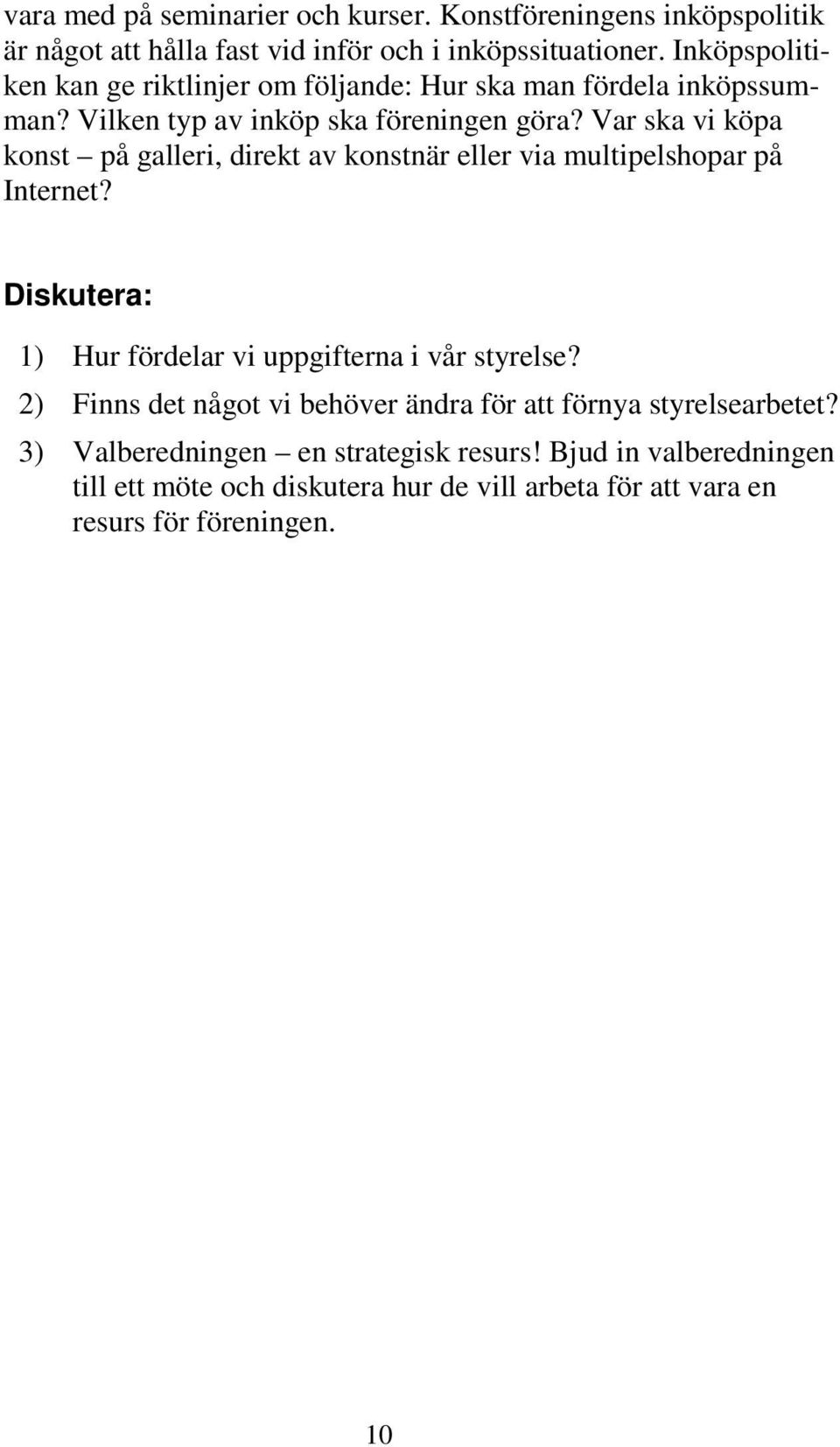 Var ska vi köpa konst på galleri, direkt av konstnär eller via multipelshopar på Internet? Diskutera: 1) Hur fördelar vi uppgifterna i vår styrelse?