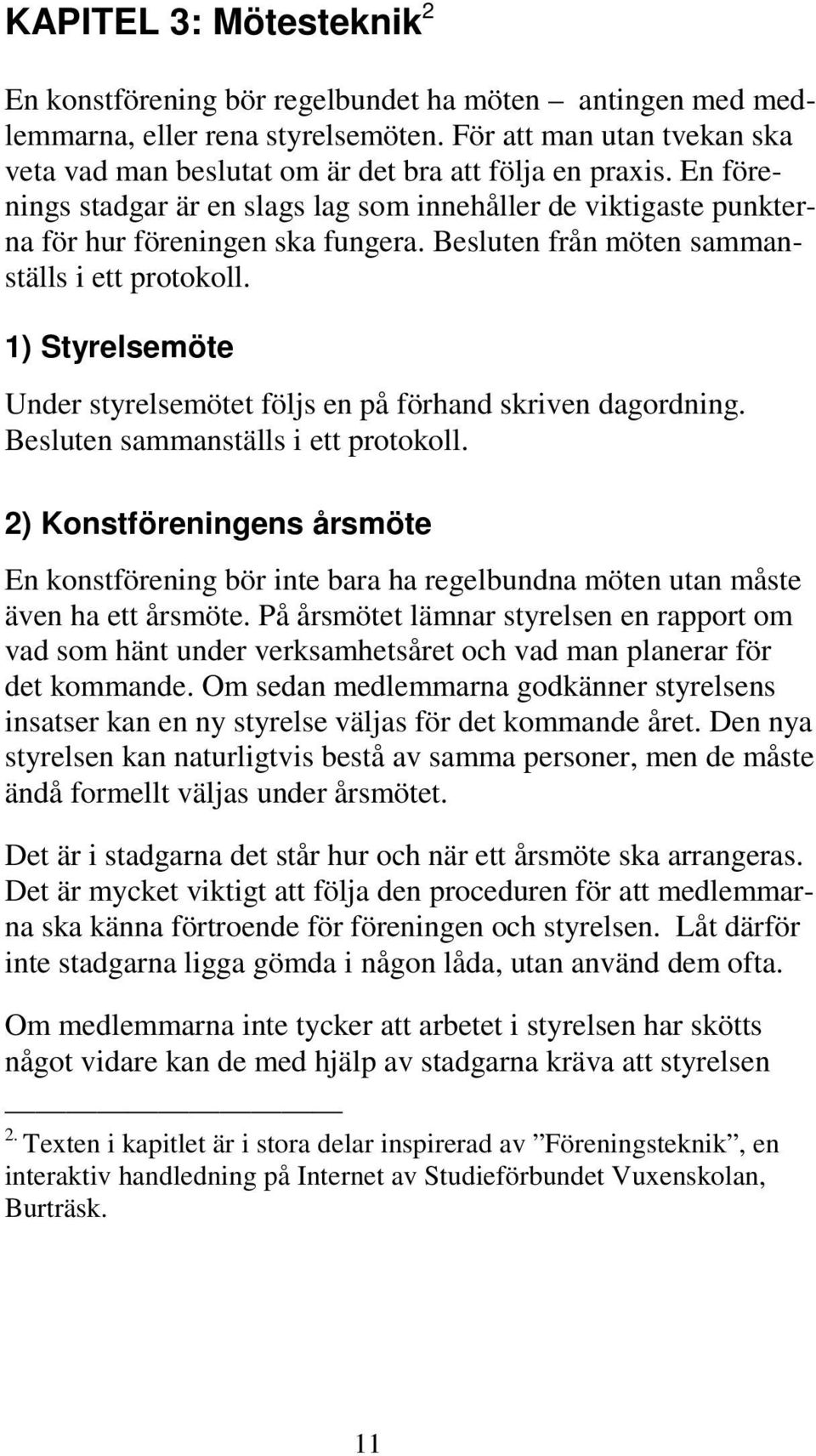 Besluten från möten sammanställs i ett protokoll. 1) Styrelsemöte Under styrelsemötet följs en på förhand skriven dagordning. Besluten sammanställs i ett protokoll.