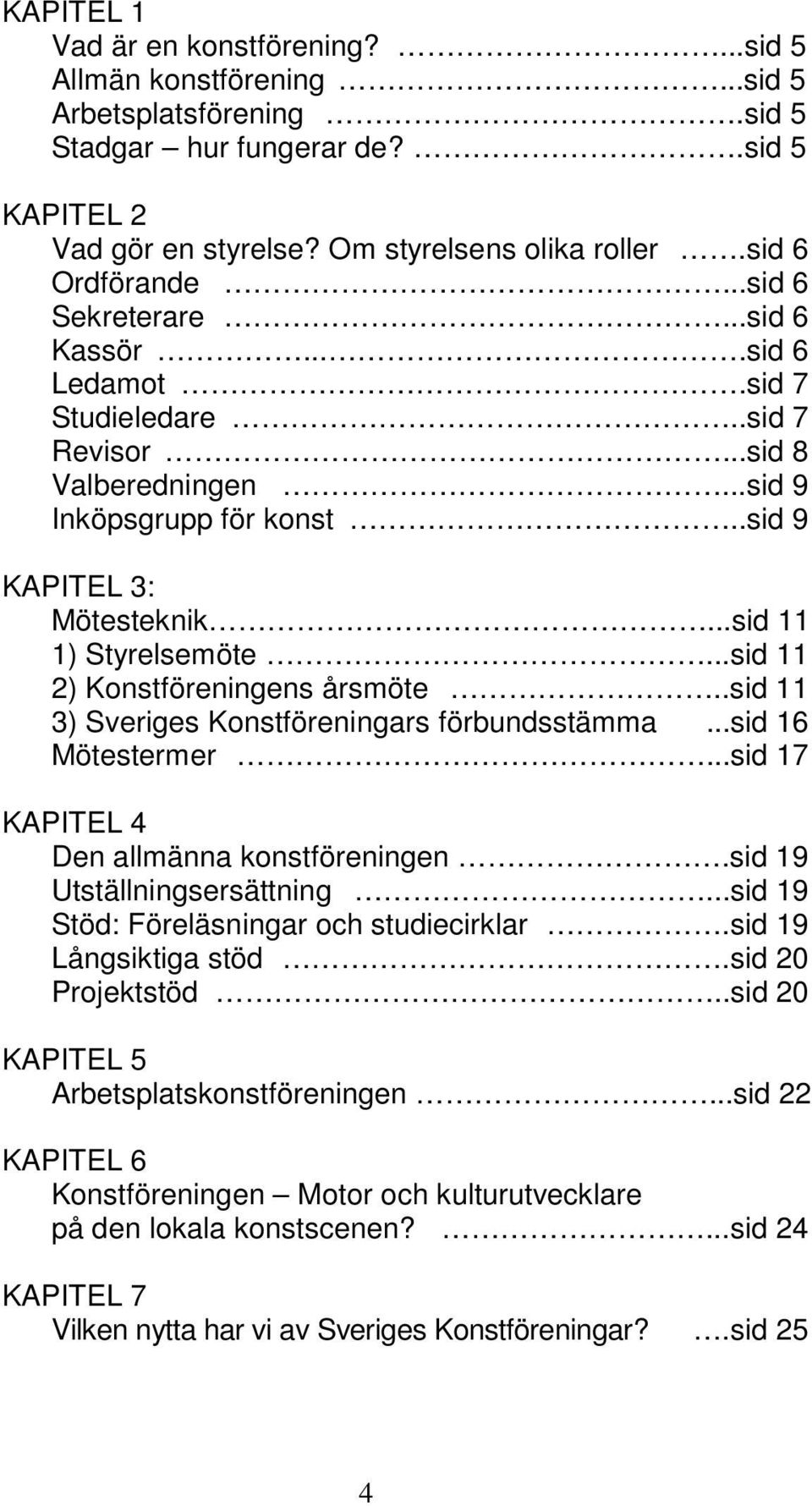 ..sid 11 1) Styrelsemöte...sid 11 2) Konstföreningens årsmöte..sid 11 3) Sveriges Konstföreningars förbundsstämma...sid 16 Mötestermer...sid 17 KAPITEL 4 Den allmänna konstföreningen.