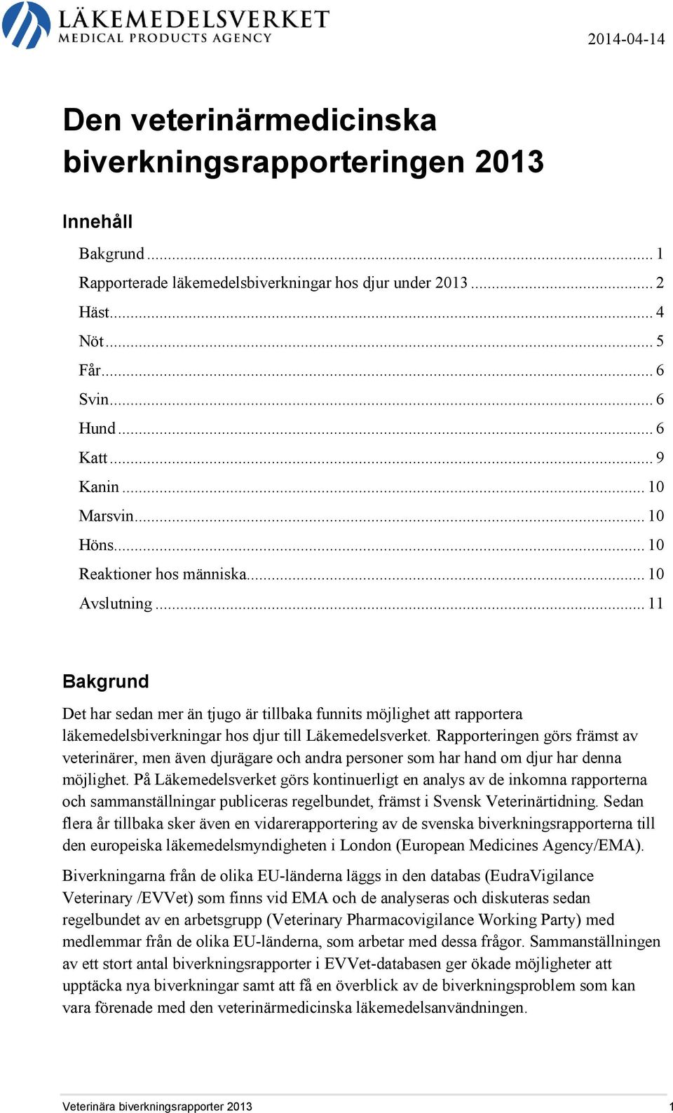 .. 11 Bakgrund Det har sedan mer än tjugo är tillbaka funnits möjlighet att rapportera läkemedelsbiverkningar hos djur till Läkemedelsverket.