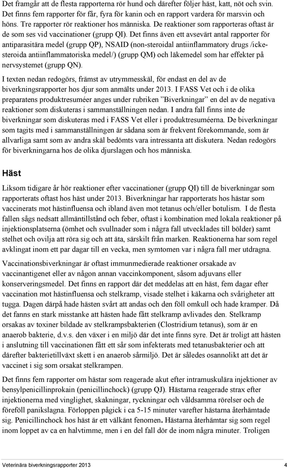 Det finns även ett avsevärt antal rapporter för antiparasitära medel (grupp QP), NSAID (non-steroidal antiinflammatory drugs /ickesteroida antiinflammatoriska medel/) (grupp QM) och läkemedel som har