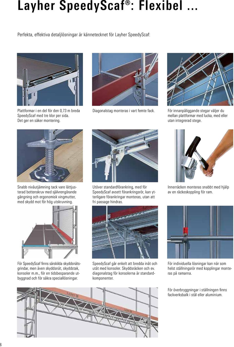 Snabb nivåutjämning tack vare lättjusterad bottenskruv med självrengörande gängning och ergonomisk vingmutter, med skydd mot för hög utskruvning.