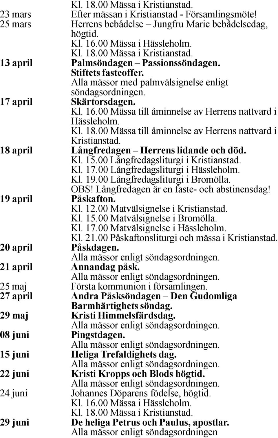 00 Mässa till åminnelse av Herrens nattvard i Kristianstad. 18 april Långfredagen Herrens lidande och död. Kl. 15.00 Långfredagsliturgi i Kristianstad. Kl. 17.00 Långfredagsliturgi i Hässleholm. Kl. 19.