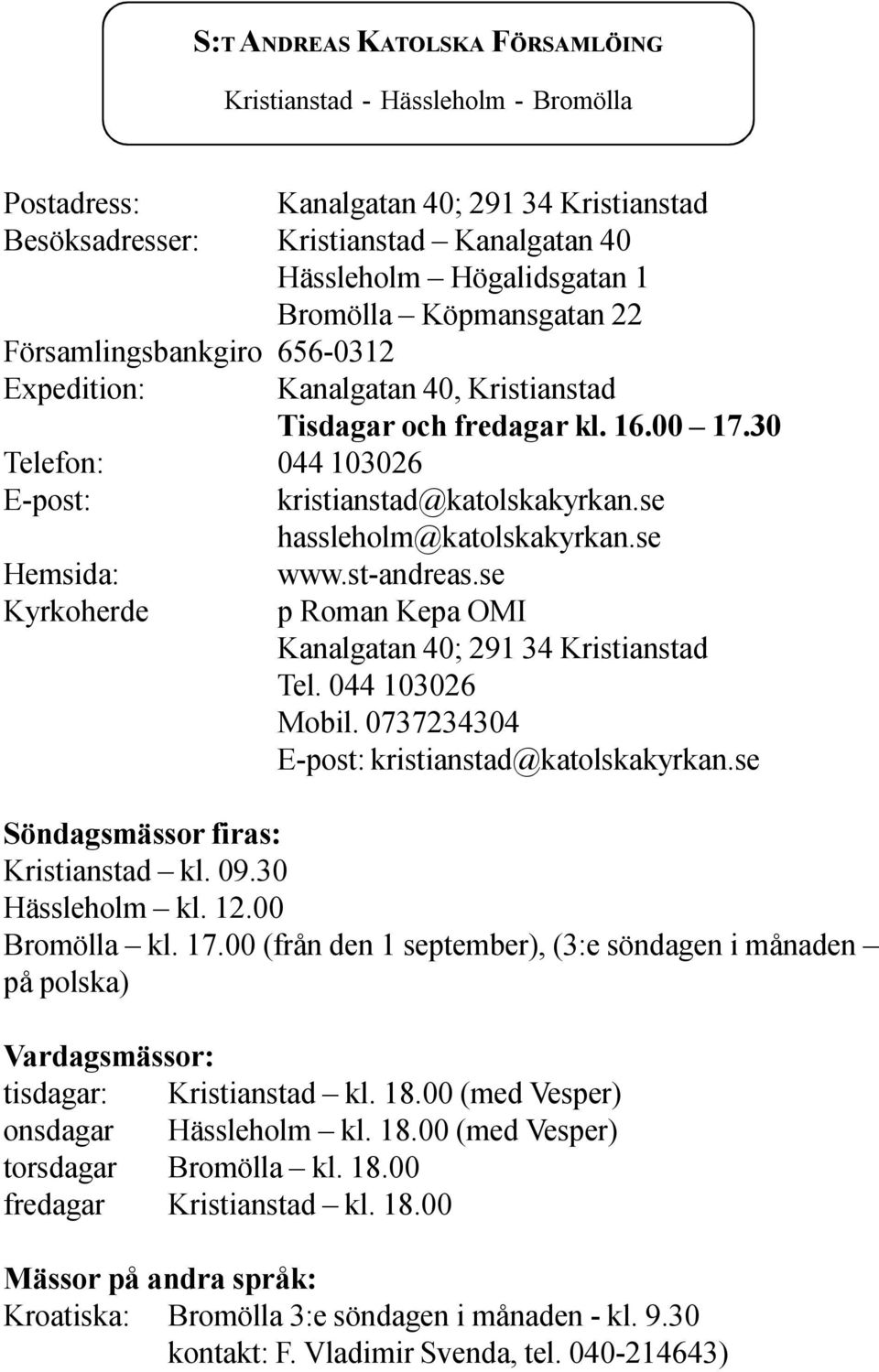 se hassleholm@katolskakyrkan.se Hemsida: www.st-andreas.se Kyrkoherde p Roman Kepa OMI Kanalgatan 40; 291 34 Kristianstad Tel. 044 103026 Mobil. 0737234304 E-post: kristianstad@katolskakyrkan.