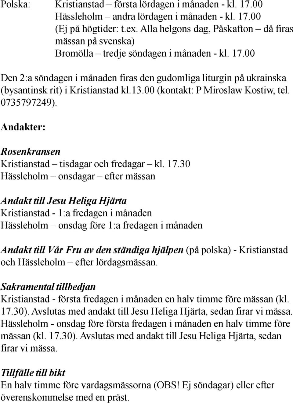 00 Den 2:a söndagen i månaden firas den gudomliga liturgin på ukrainska (bysantinsk rit) i Kristianstad kl.13.00 (kontakt: P Miroslaw Kostiw, tel. 0735797249).