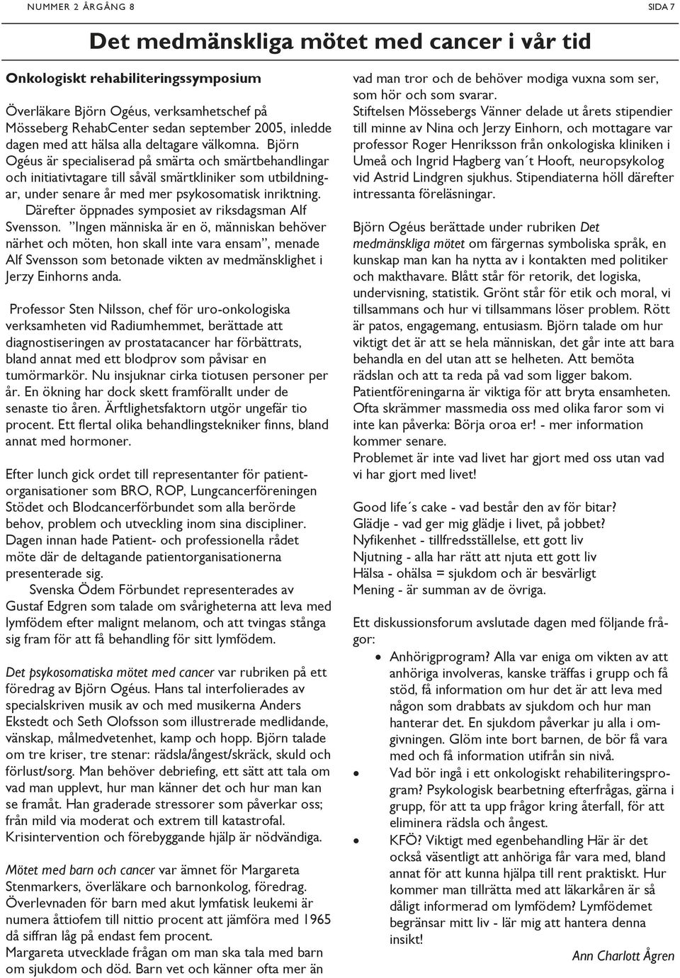 Björn Ogéus är specialiserad på smärta och smärtbehandlingar och initiativtagare till såväl smärtkliniker som utbildningar, under senare år med mer psykosomatisk inriktning.