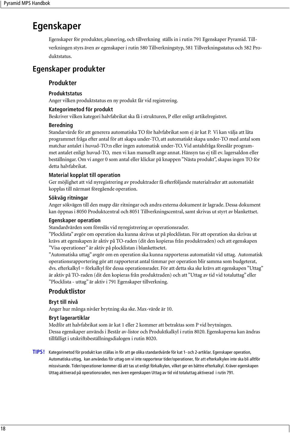 Egenskaper produkter Produkter Produktstatus Anger vilken produktstatus en ny produkt får vid registrering.